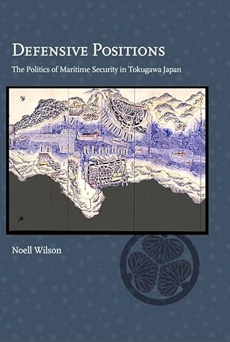 Defensive Positions: The Politics Of Maritime Security In Tokugawa Japan.