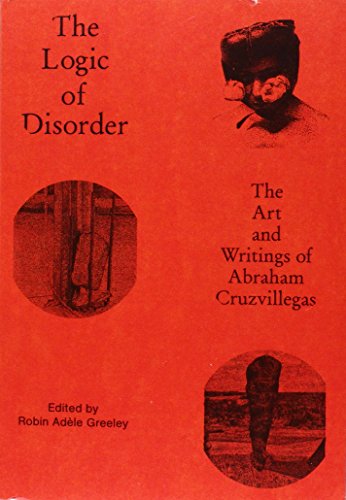 9780674504707: The Logic of Disorder: The Art and Writing of Abraham Cruzvillegas (Focus on Latin American Art and Agency)