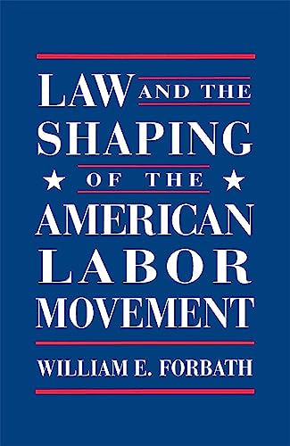 9780674517820: Law and the Shaping of the American Labor Movement