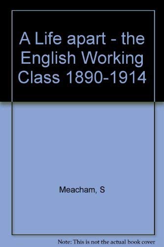 9780674530751: A Life Apart: The English Working Class, 1890-1914
