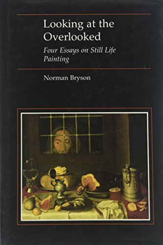 9780674539051: Looking at the Overlooked: Four Essays on Still Life Painting
