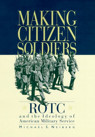 Stock image for Making Citizen-Soldiers : ROTC and the Ideology of American Military Service for sale by Better World Books: West