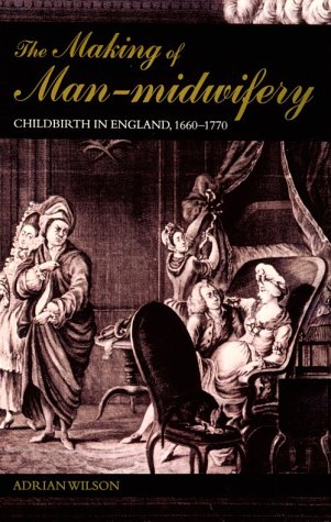 The Making of Man-midwifery. Childbirth in England, 1660-1770