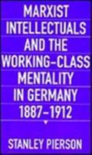 Marxist Intellectuals and the Working-Class Mentality in Germany, 1887â€“1912 (9780674551237) by Pierson, Stanley