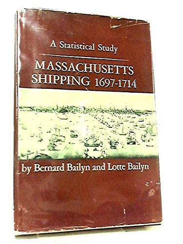Massachusetts Shipping, 1697-1714: A Statistical Study (9780674551756) by Bailyn, Bernard; Bailyn, Lotte