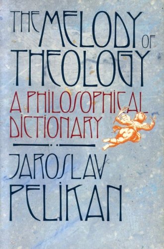 The Melody of Theology: A Philosophical Dictionary - Pelikan, Jaroslav
