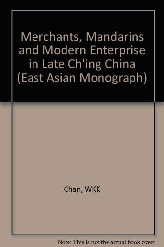 Merchants, Mandarins, and Modern Enterprise in Late Ch'ing China