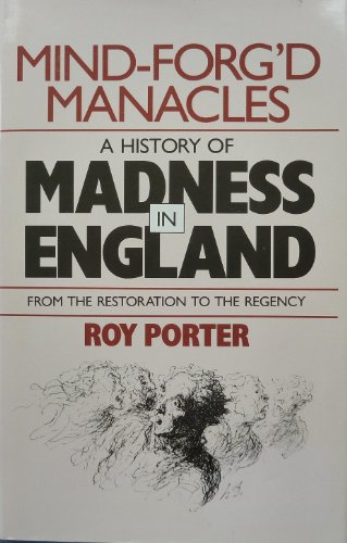 Mind-Forg'd Manacles: A History of Madness in England from the Restoration to the Regency (9780674576179) by Porter, Roy