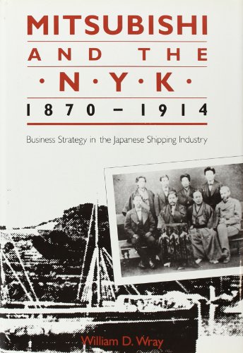Mitsubishi and the N.Y.K., 1870 - 1914: Business Strategy in the Japanese Shipping Industry.