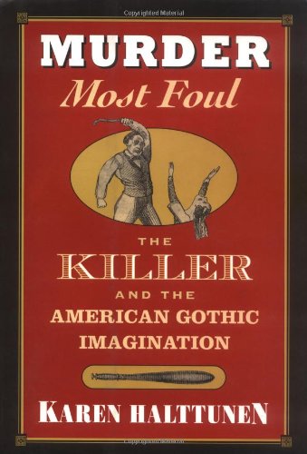 Murder Most Foul: The Killer and the American Gothic Imagination - Halttunen, Karen