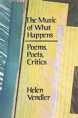 The Music of What Happens: Poems, Poets, Critics (9780674591523) by Vendler, Helen