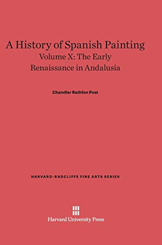 9780674599697: A History of Spanish Painting, Volume X, The Early Renaissance in Andalusia