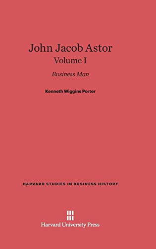 9780674599840: John Jacob Astor, Volume I: 1 (Harvard Studies in Business History)