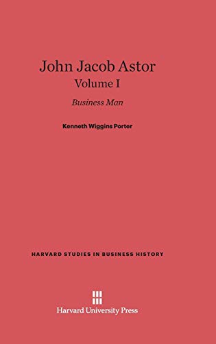 9780674599840: John Jacob Astor: Business Man, Volume I (Harvard Studies in Business History, 1)