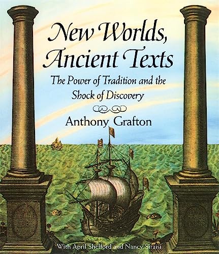 New Worlds, Ancient Texts: The Power of Tradition and the Shock of Discovery (9780674618756) by Grafton, Anthony