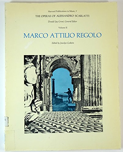 The Operas of Alessandro Scarlatti, Volume II: Marco Attilio Regolo (Harvard Publications in Music) (9780674640283) by Alessandro Scarlatti; Donald J. Grout, Editor