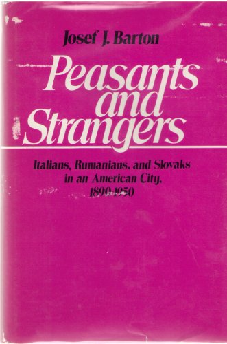 Peasants and Strangers: Italians, Rumanians, and Slovaks in an American City, 1890-1950 (Studies in Urban History)