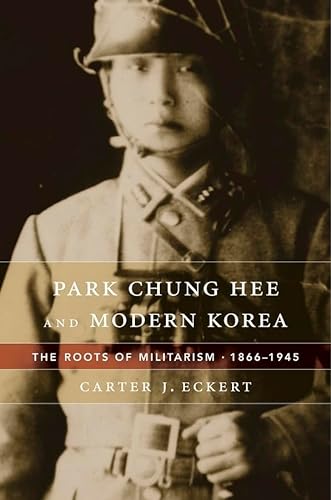 9780674659865: Park Chung Hee and Modern Korea: The Roots of Militarism, 1866-1945