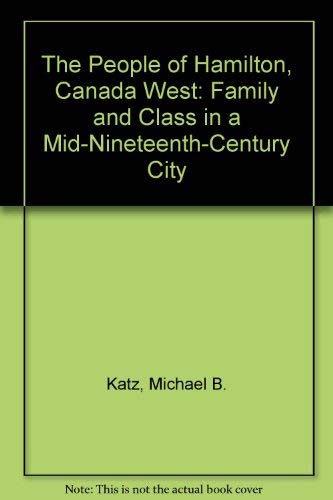 Beispielbild fr The People of Hamilton, Canada West : Family and Class in a Mid-Nineteenth Century City zum Verkauf von Better World Books