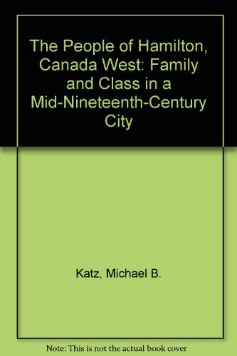 Imagen de archivo de The People of Hamilton, Canada West Family and Class in a Mid-Nineteenth-Century City a la venta por Willis Monie-Books, ABAA