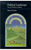 Political Landscape: The Art History of Nature (Essays in Art and Culture) (9780674686175) by Warnke, Martin