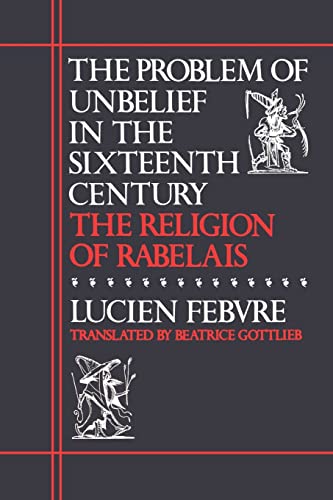 The Problem of Unbelief in the Sixteenth Century: The Religion of Rabelais (9780674708266) by Febvre, Lucien