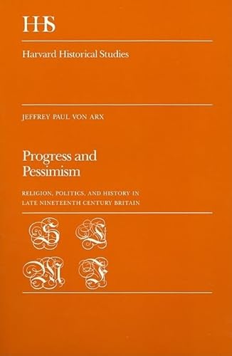 9780674713758: Progress and Pessimism: Religion, Politics, and History in Late Nineteenth Century Britain: 104 (Harvard Historical Studies)
