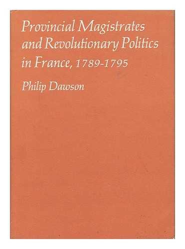Beispielbild fr Provincial Magistrates and Revolutionary Politics in France, 1789-1795 zum Verkauf von Michener & Rutledge Booksellers, Inc.