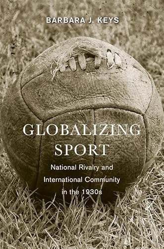 Stock image for Globalizing Sport : National Rivalry and International Community in The 1930s for sale by Better World Books