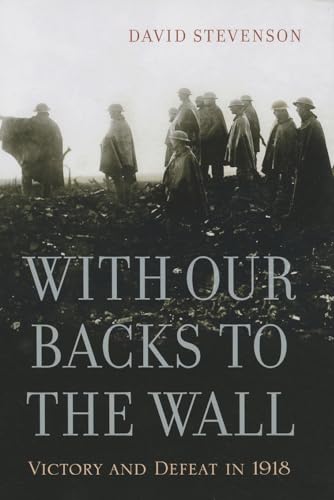 9780674725881: With Our Backs to the Wall: Victory and Defeat in 1918