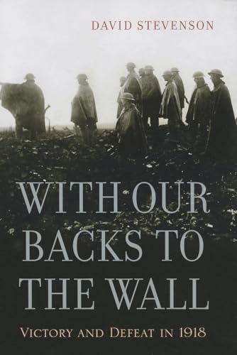 Imagen de archivo de With Our Backs to the Wall : Victory and Defeat In 1918 a la venta por Better World Books