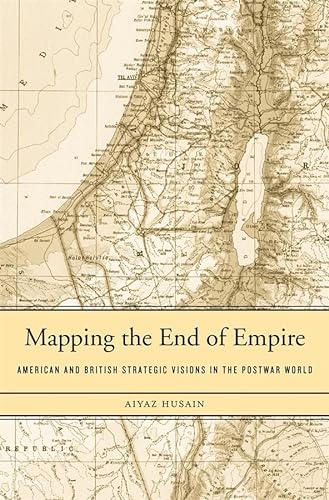 9780674728882: Mapping the End of Empire: American and British Strategic Visions in the Postwar World
