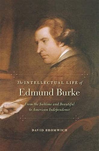 9780674729704: The Intellectual Life of Edmund Burke – From the Sublime and Beautiful to American Independence