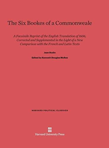 9780674733145: The Six Bookes of a Commonweale: A Facsimile Reprint of the English Translation of 1606. Corrected and Supplemented in the Light of a New Comparison ... Latin Texts: 2 (Harvard Political Classics)