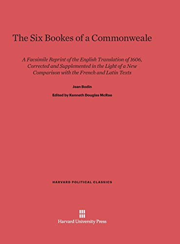 9780674733145: The Six Bookes of a Commonweale: A Facsimile Reprint of the English Translation of 1606, Corrected and Supplemented in the Light of a New Comparison with the French and Latin Texts