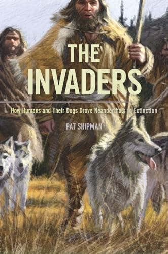 Beispielbild fr The Invaders: How Humans and Their Dogs Drove Neanderthals to Extinction zum Verkauf von SecondSale