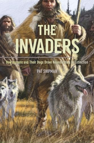 Stock image for The Invaders: How Humans and Their Dogs Drove Neanderthals to Extinction for sale by ThriftBooks-Atlanta