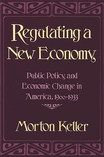 9780674753631: Regulating a New Economy: Public Policy and Economic Change in America, 1900–1933