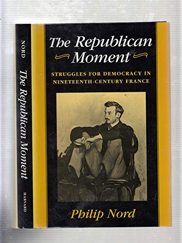 Beispielbild fr The Republican Moment : Struggles for Democracy in Nineteenth-Century France zum Verkauf von Better World Books