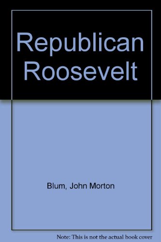 The Republican Roosevelt: First edition (9780674763005) by Blum, John Morton