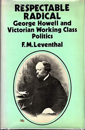 Imagen de archivo de Respectable Radical : George Howell and Victorian Working Class Politics a la venta por Better World Books