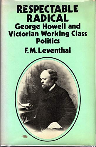 9780674765405: Leventhal: Respectable Radical : George Howell & Victorian Working Class Politics