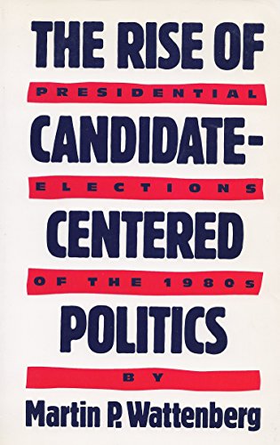 Imagen de archivo de The Rise of Candidate-Centered Politics: Presidential Elections of the 1980s a la venta por HPB-Ruby