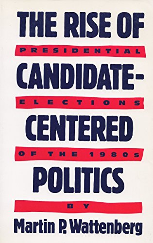 Stock image for The Rise of Candidate-Centered Politics: Presidential Elections of the 1980s for sale by HPB-Ruby