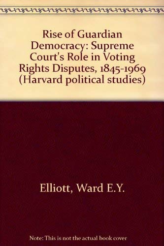 The Rise of Guardian Democracy: The Supreme Court's Role in Voting Rights Disputes, 1845-1969 (Ha...