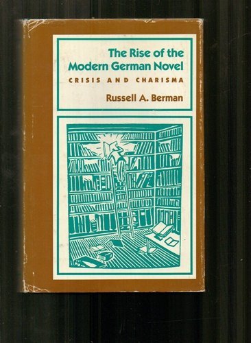 The Rise of the Modern German Novel: Crisis and Charisma.