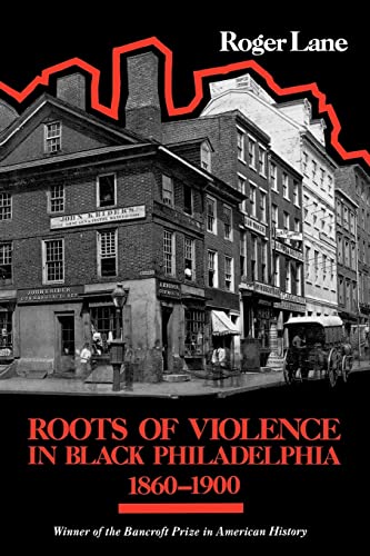 Beispielbild fr Roots of Violence in Black Philadelphia, 1860-1900 zum Verkauf von Better World Books