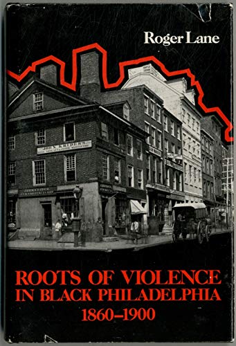 Beispielbild fr Roots of Violence in Black Philadelphia, 1860-1900 zum Verkauf von Better World Books