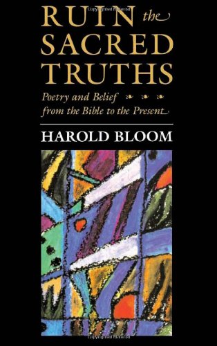 Ruin the Sacred Truths: Poetry and Belief from the Bible to the Present (Charles Eliot Norton Lectures) (9780674780279) by Bloom, Harold