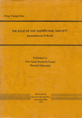 9780674780309: The Rule of the Taewon 'Gun, 1864-1873: Restoration in Yi Korea (Harvard East Asian Monographs, 45)